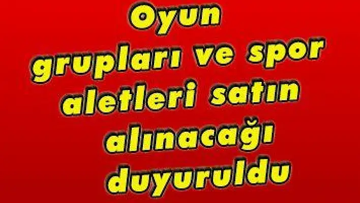 Oyun grupları ve spor aletleri satın alınacağı duyuruldu