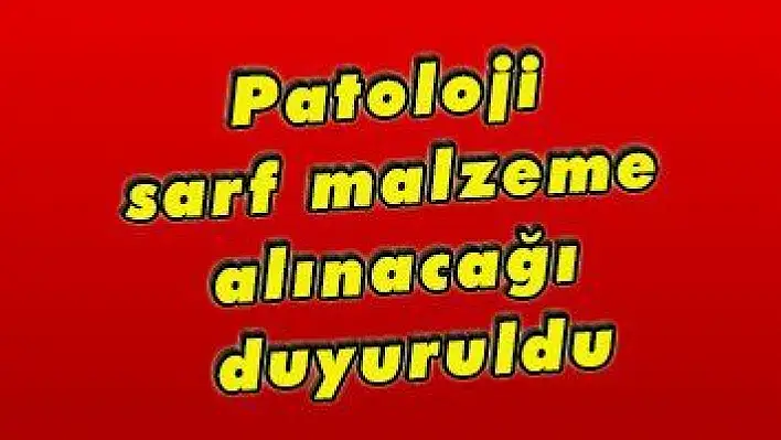 Patoloji sarf malzeme alınacağı duyuruldu