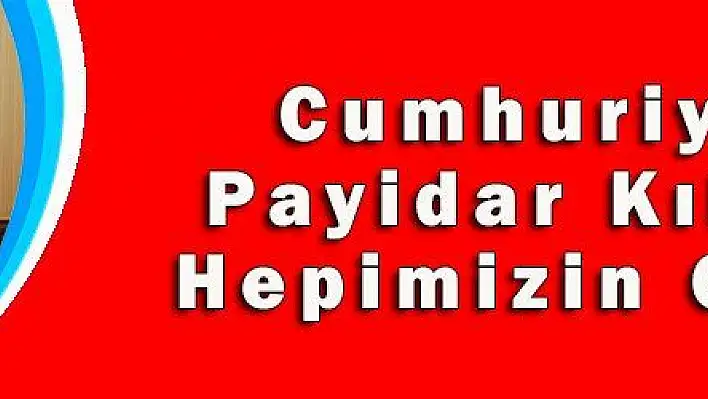 Cumhuriyeti Payidar Kılmak Hepimizin Görevi