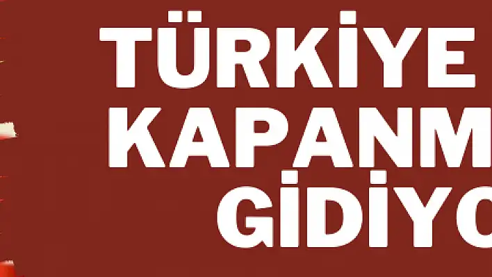 Türkiye tam kapanmaya gidiyor