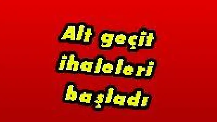 Alt geçit ihaleleri başladı