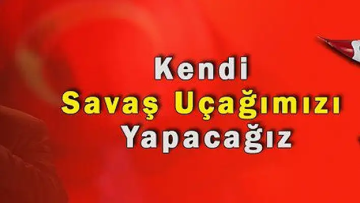 Kendi Savaş Uçağımızı Yapacağız