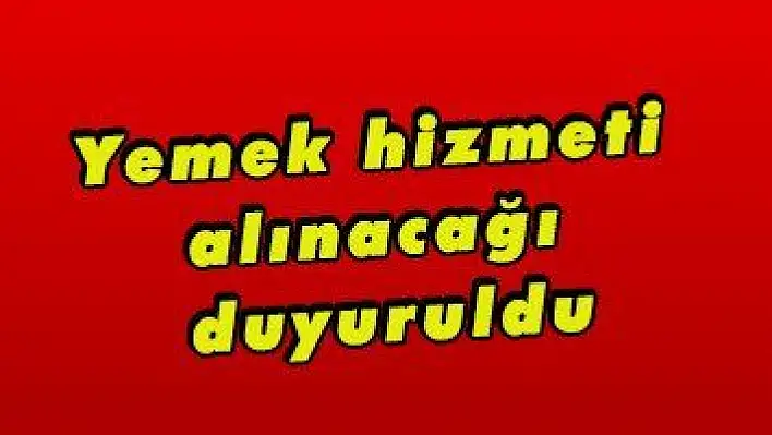 Yemek hizmeti alınacağı duyuruldu