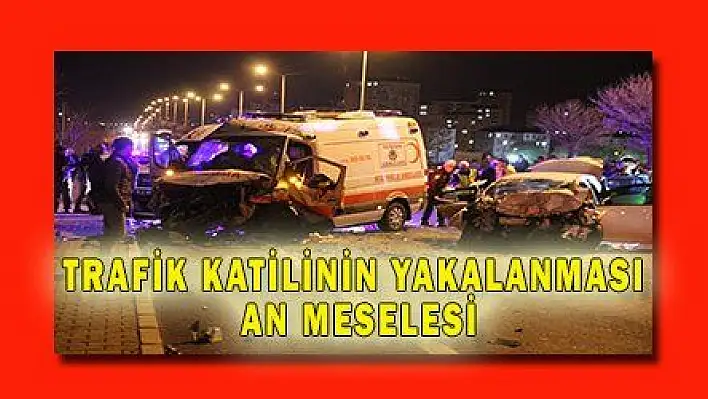 TRAFİK KATİLİNİN YAKALANMASI AN MESELESİ