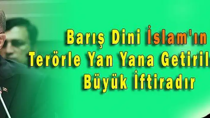 Barış Dini İslam'ın Terörle Yan Yana Getirilmesi Büyük İftiradır