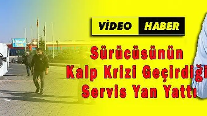 Sürücüsünün Kalp Krizi Geçirdiği Servis Yan Yattı