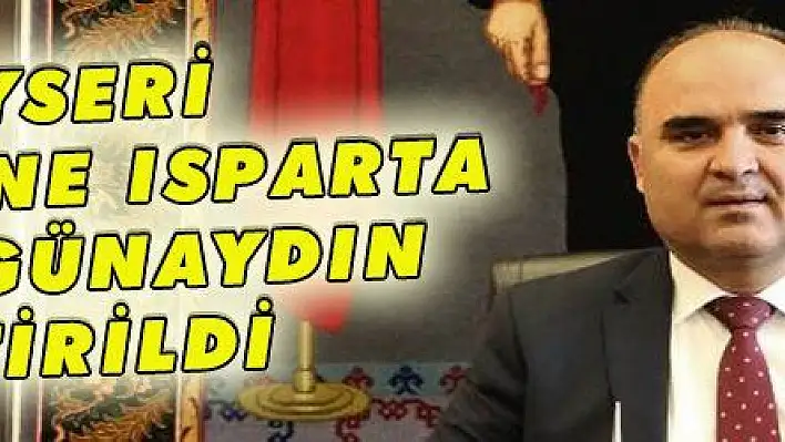 KAYSERİ VALİLİĞİ'NE ISPARTA VALİSİ GÜNAYDIN GETİRİLDİ