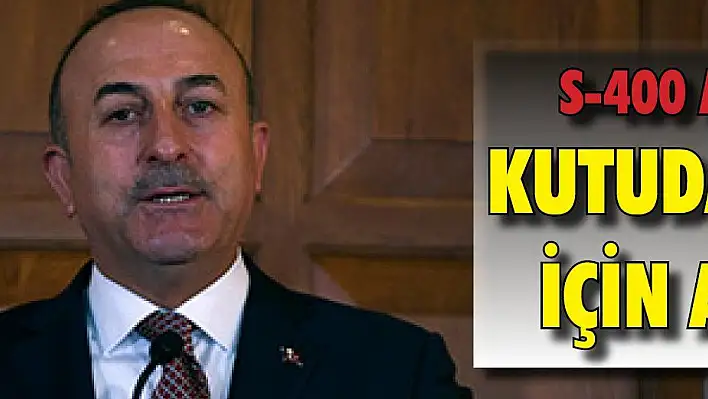 Bakan Çavuşoğlu'dan S-400 açıklaması