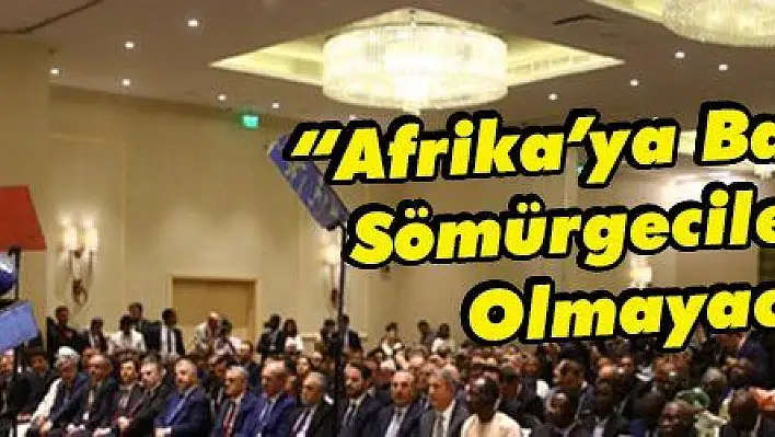 'Afrika'ya Bakışımız Sömürgeciler Gibi Olmayacak'