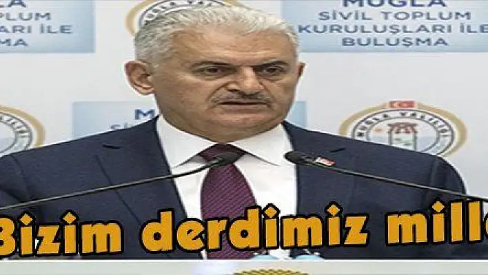 Yıldırım: 'Bizim derdimiz millete hizmet'