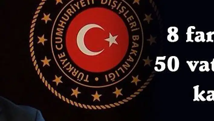 Dışişleri'nden açıklama: 8 farklı ülkede 50 vatandaşımızı kaybettik