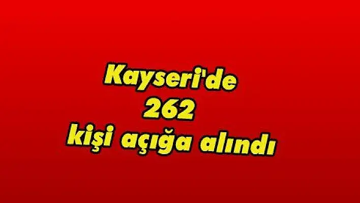 Kayseri'de 262 kişi açığa alındı