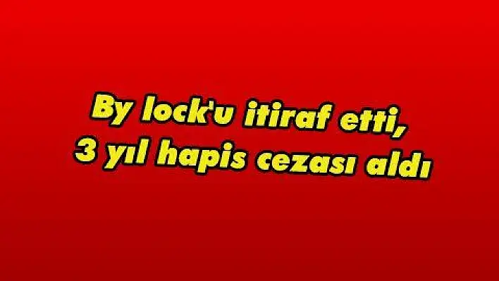 By lock'u itiraf etti, 3 yıl hapis cezası aldı