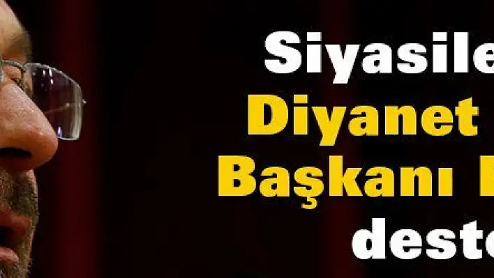 Siyasilerden Diyanet İşleri Başkanı Erbaş'a destek