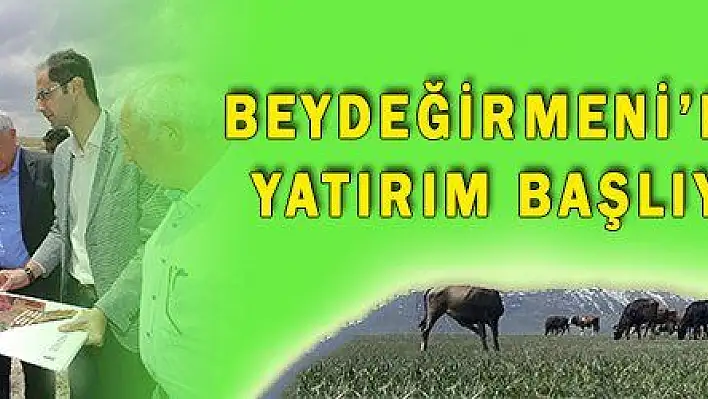 BEYDEĞİRMENİ'NDE YATIRIM BAŞLIYOR