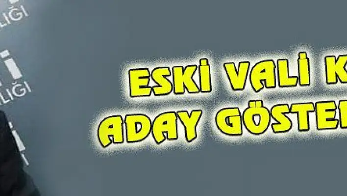 ESKİ VALİ KAMÇI ADAY GÖSTERİLMEDİ