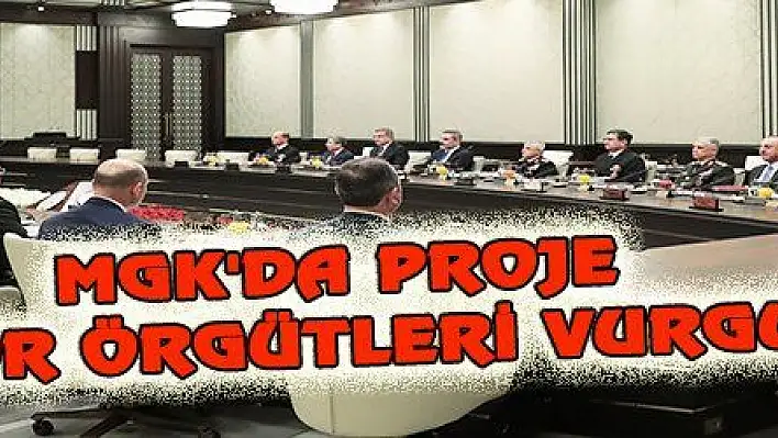 MGK'DA PROJE TERÖR ÖRGÜTLERİ VURGUSU