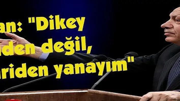 Erdoğan: 'Dikey mimariden değil, yatay mimariden yanayım' 