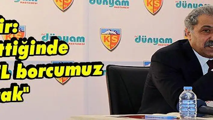 Bedir: 'Mayıs bittiğinde 100 milyon TL borcumuz olacak'