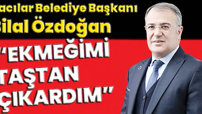 Hacılar Belediye Başkanı Bilal Özdoğan ile çok özel