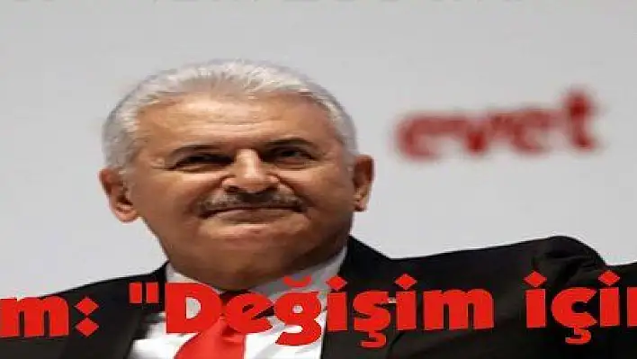 Yıldırım: 'Değişim için evet'