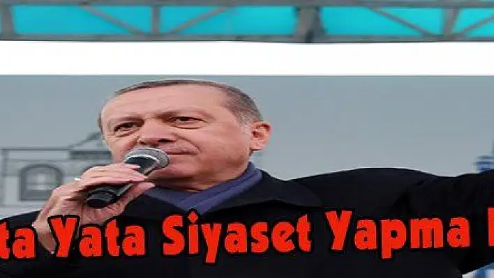 Erdoğan: 'Yata yata siyaset yapma devri bitiyor'