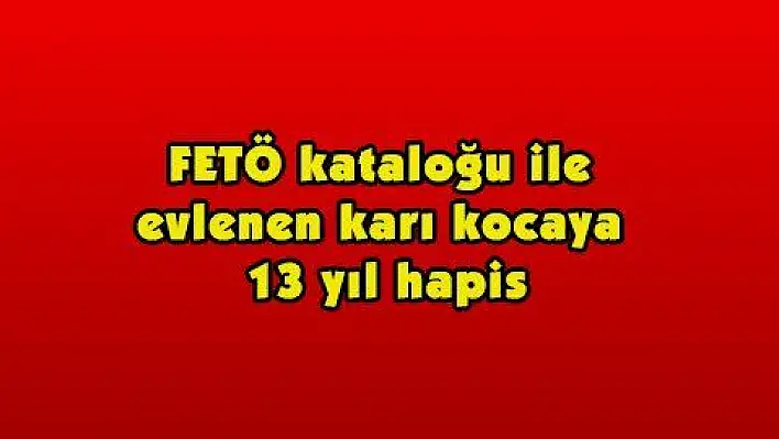 FETÖ kataloğu ile evlenen karı kocaya 13 yıl hapis