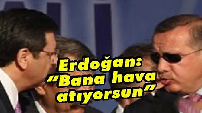 Erdoğan: 'Bana hava atıyorsun'