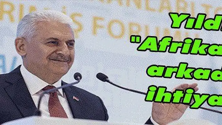 Yıldırım: 'Afrika'nın yol arkadaşına ihtiyacı var'