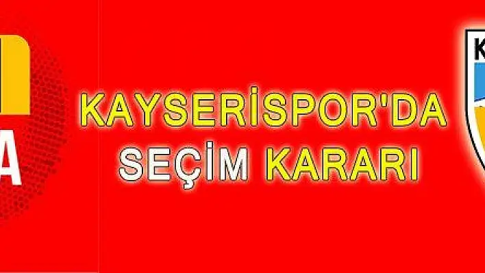 KAYSERİSPOR'DA SEÇİM KARARI