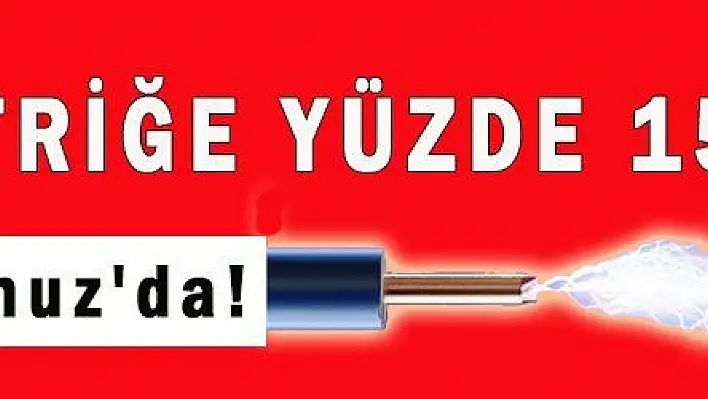 Elektriğe Yüzde 15 Zam 