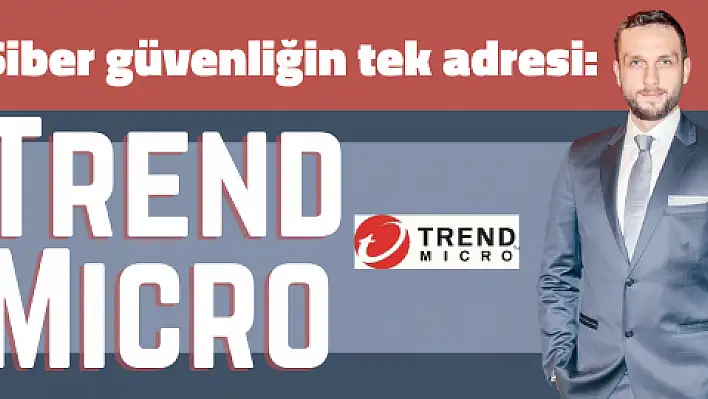 Siber güvenliğin tek adresi: Trend Micro
