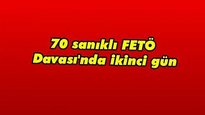 70 sanıklı FETÖ Davası'nda ikinci gün