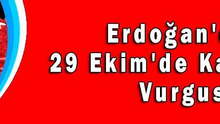 Erdoğan'dan 29 Ekim'de Kararlılık Vurgusu