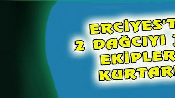 ERCİYES'TE 2 DAĞCIYI JAK EKİPLERİ KURTARDI