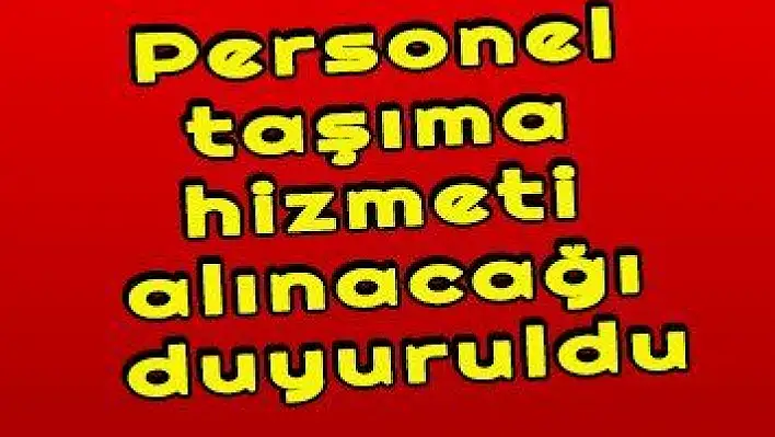 Personel taşıma hizmeti alınacağı duyuruldu