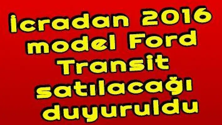 İcradan 2016 model Ford Transit satılacağı duyuruldu