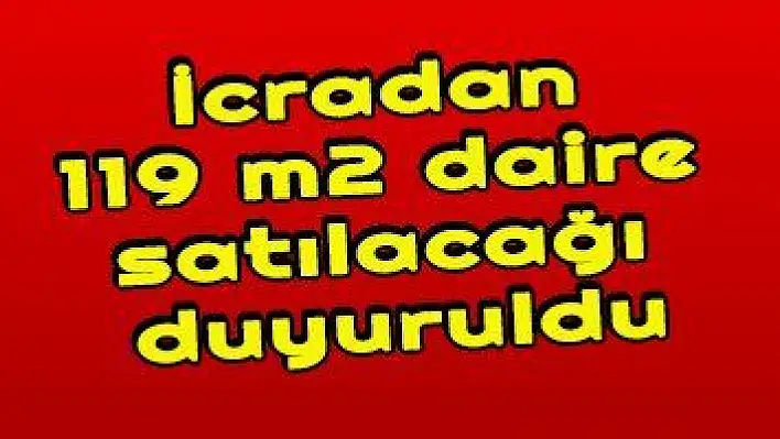 İcradan 119 m2 daire satılacağı duyuruldu