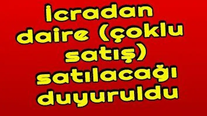 İcradan daire (çoklu satış) satılacağı duyuruldu