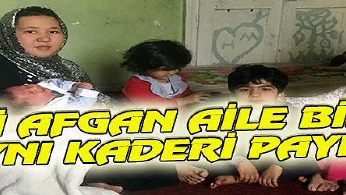 İKİ AFGAN AİLE BİR  EVDE AYNI KADERİ PAYLAŞIYOR