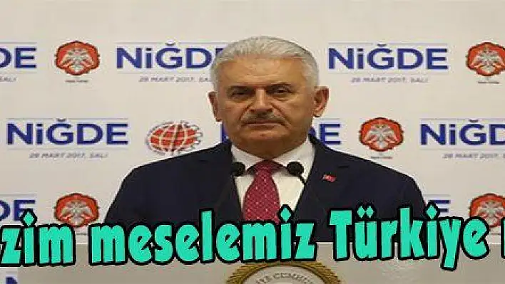 Yıldırım: 'Bizim meselemiz Türkiye meselesidir'  