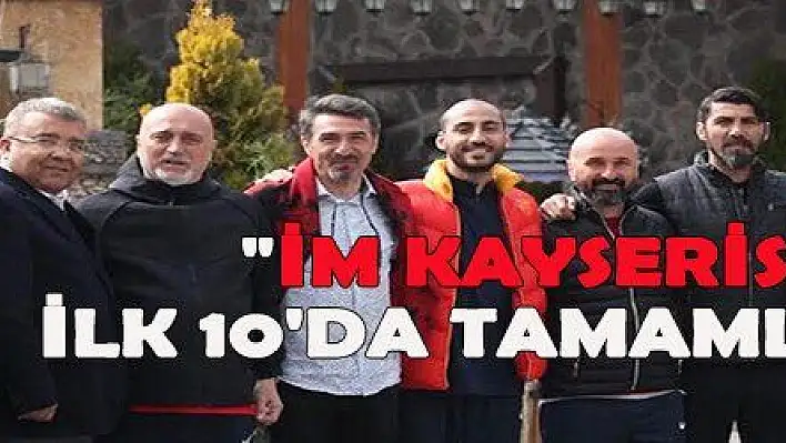 'İM KAYSERİSPOR İLK 10'DA TAMAMLAYACAK'