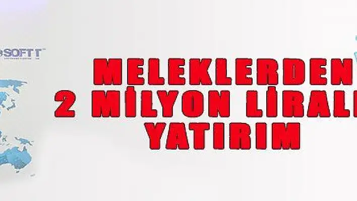 MELEKLERDEN 2 MİLYON LİRALIK YATIRIM