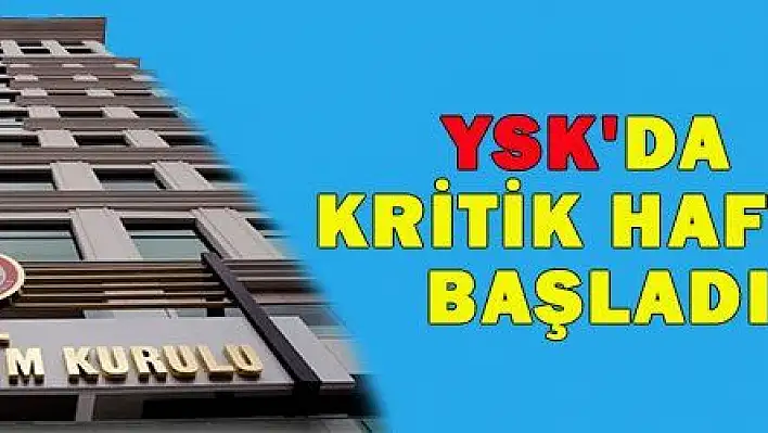 YSK'DA KRİTİK HAFTA BAŞLADI