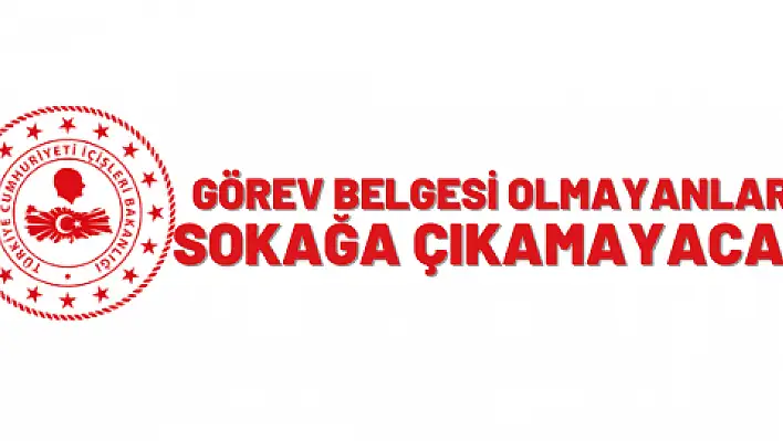 Görev Belgesi olmayanlar sokağa çıkamayacak