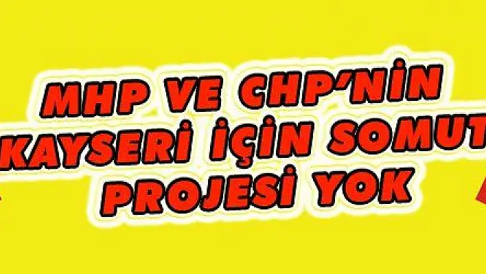 MHP ve CHP'nin beyannamelerinde Kayseri için somut proje yok