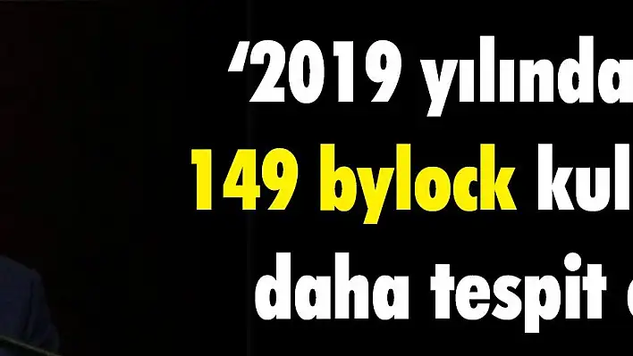 '2019 yılında 25 bin 149 bylock kullanan ID daha tespit edildi'