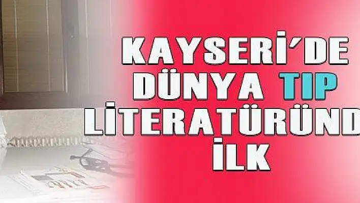 Kayseri'de Cerrah Cingöz, dünya tıp literatüründe ilke imza attı