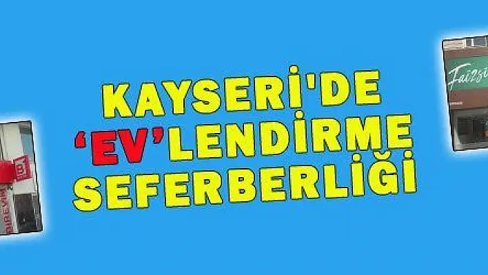 KAYSERİ 'DE 'EV'LENDİRME SEFERBERLİĞİ 