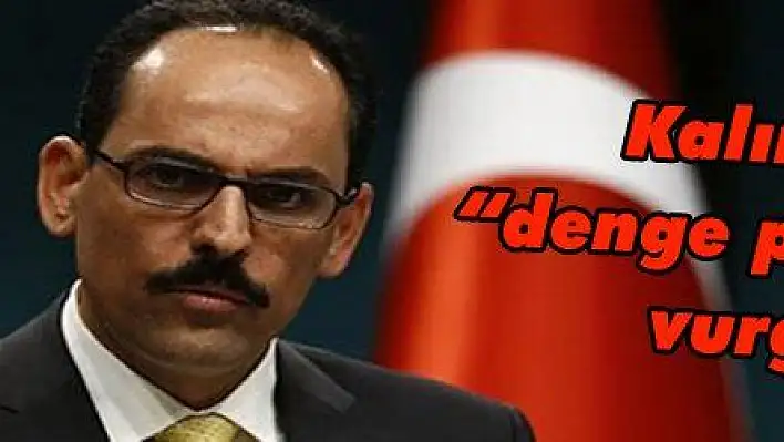 Kalın'dan 'denge politikası' vurgusu 